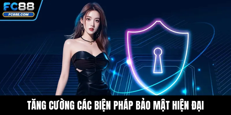 Tăng cường các biện pháp bảo mật hiện đại