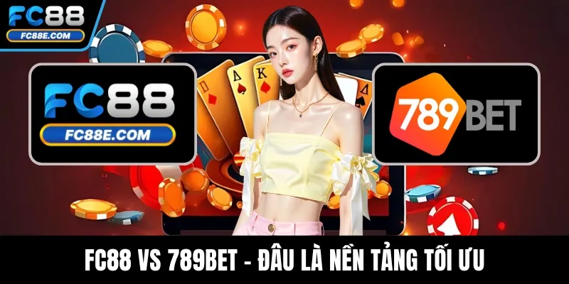 FC88 Vs 789BET - Đâu Là Nền Tảng Tối Ưu Cho Người Chơi Việt? 1 FC88 Vs 789BET - Đâu Là Nền Tảng Tối Ưu Cho Người Chơi Việt?