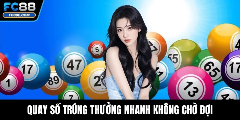 Quay số trúng thưởng nhanh không chờ đợi