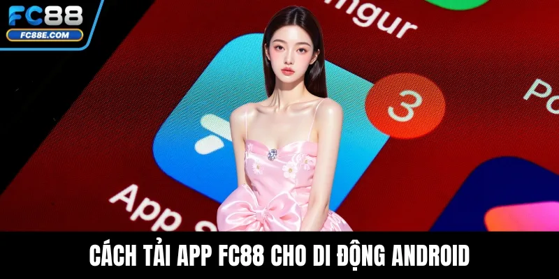 Tải App FC88 – Trải Nghiệm Cá Cược Mượt Mà Trên Di Động 4 Cách tải app FC88 cho di động Android