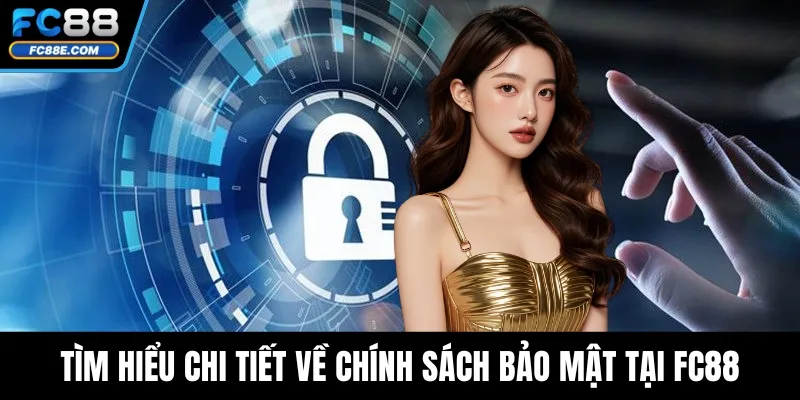 Tìm hiểu chi tiết về chính sách bảo mật tại FC88